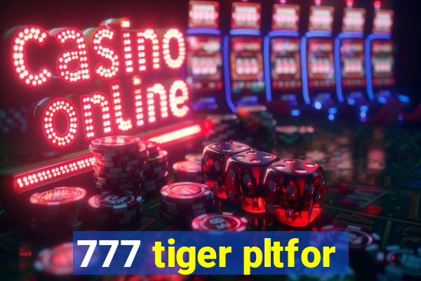 777 tiger pltfor